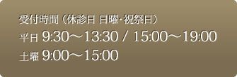 受付時間　平日 9：30～13：30 / 15：00～19：00　土曜 9：00～15：00　休診日：日曜日・祝祭日